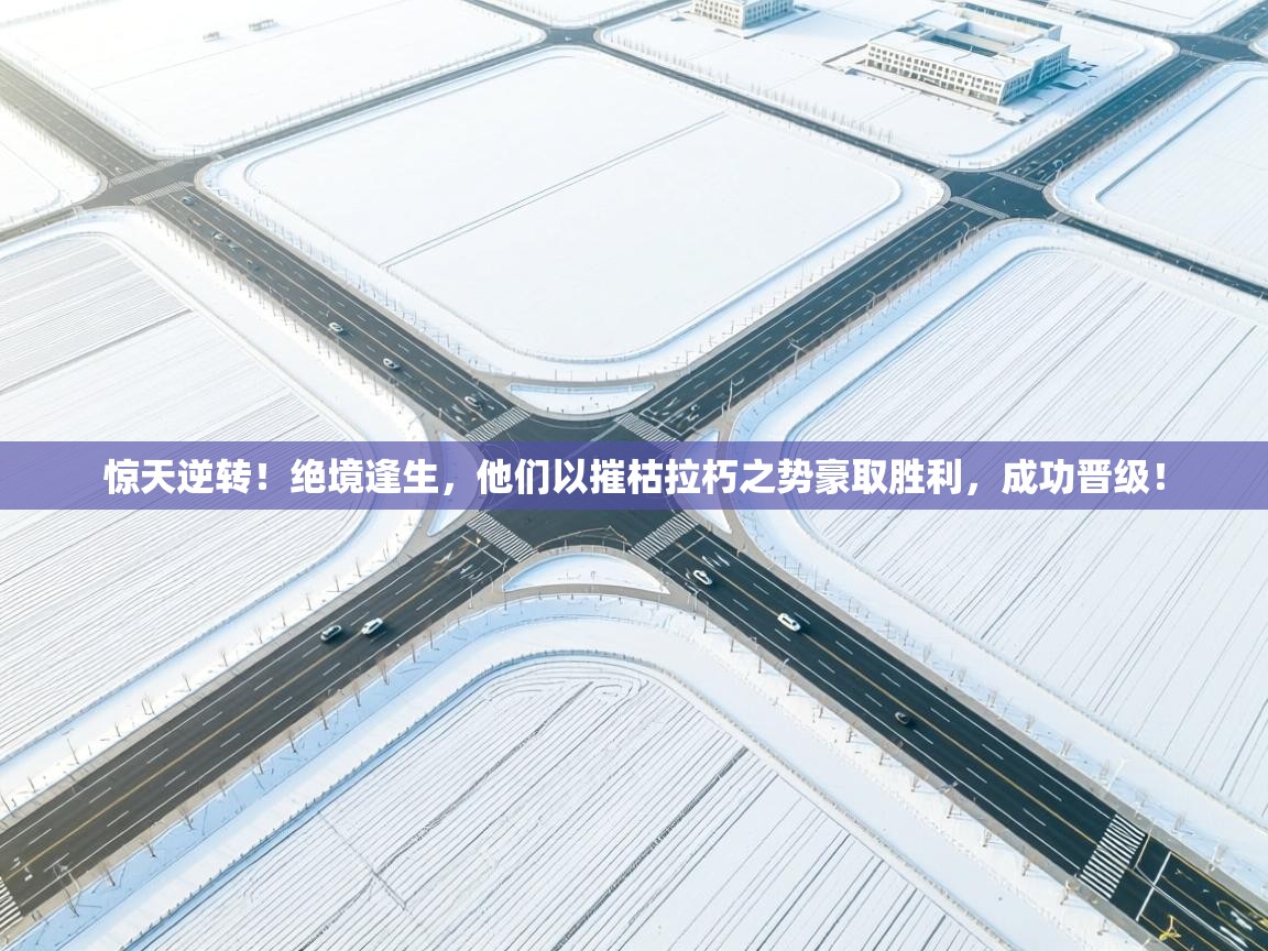 惊天逆转!绝境逢生,他们以摧枯拉朽之势豪取胜利,成功晋级! 第1张