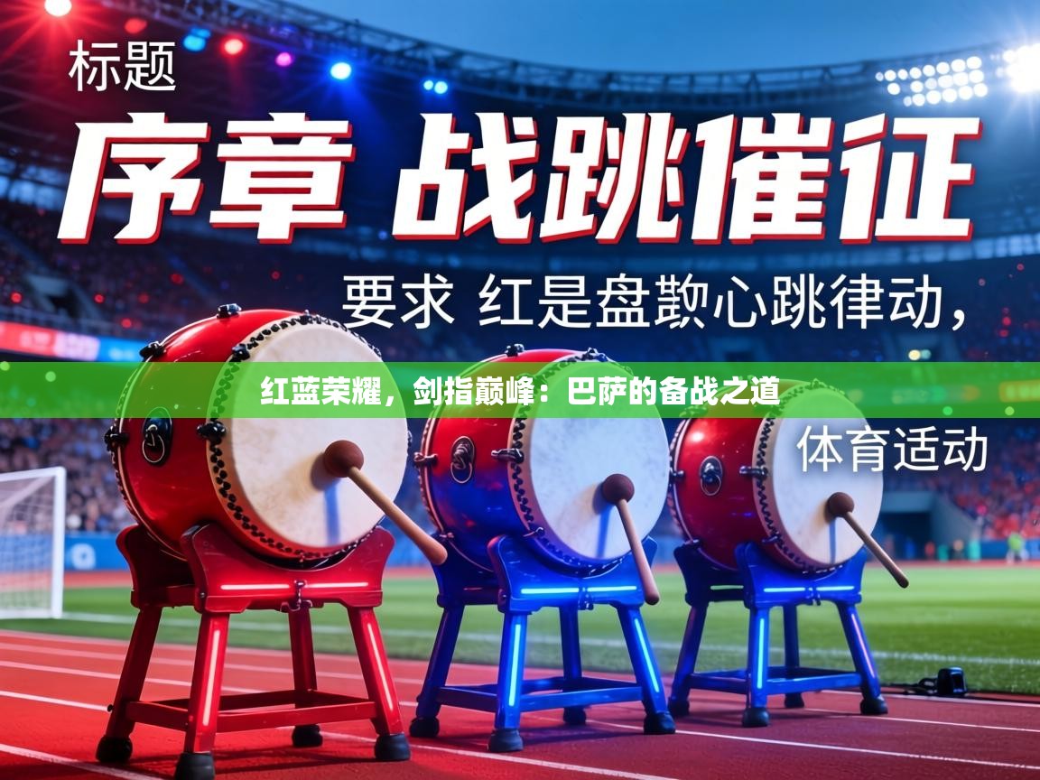 红蓝荣耀，剑指巅峰：巴萨的备战之道